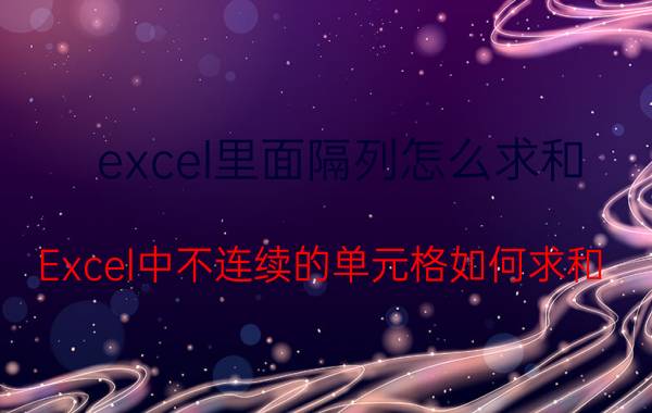 excel里面隔列怎么求和 Excel中不连续的单元格如何求和？